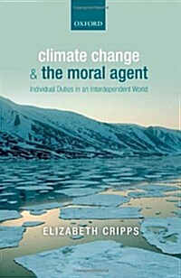 Climate Change and the Moral Agent : Individual Duties in an Interdependent World (Hardcover)