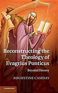 Reconstructing the Theology of Evagrius Ponticus : Beyond Heresy (Hardcover)