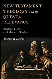 New Testament Theology and Its Quest for Relevance : Ancient Texts and Modern Readers (Paperback)