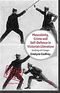 Masculinity, Crime and Self-Defence in Victorian Literature : Duelling with Danger (Paperback)