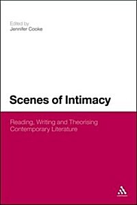 Scenes of Intimacy: Reading, Writing and Theorizing Contemporary Literature. Edited by Jennifer Cooke (Hardcover)