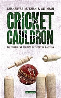 Cricket Cauldron : The Turbulent Politics of Sport in Pakistan (Hardcover)