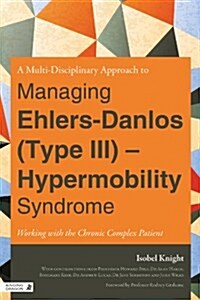 A Multidisciplinary Approach to Managing Ehlers-Danlos (Type III) - Hypermobility Syndrome : Working with the Chronic Complex Patient (Paperback)