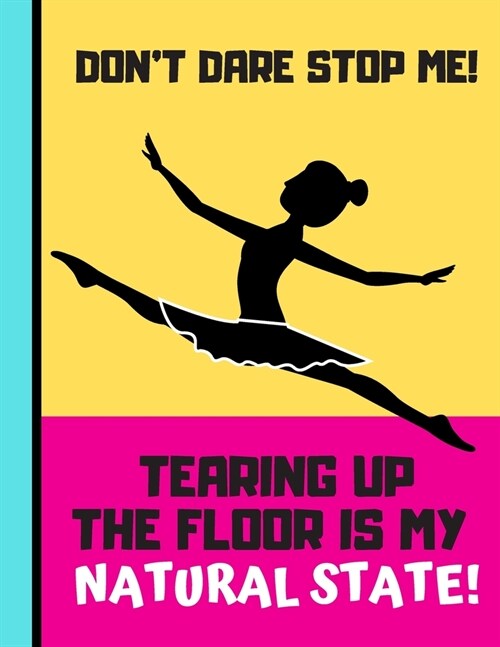 Dont Dare Stop Me (Tearing Up The Floor Is My Natural State): Funky Dancing Ballet Writing Gift - Dance NOTEBOOK for Girls, Teens and Students (Paperback)