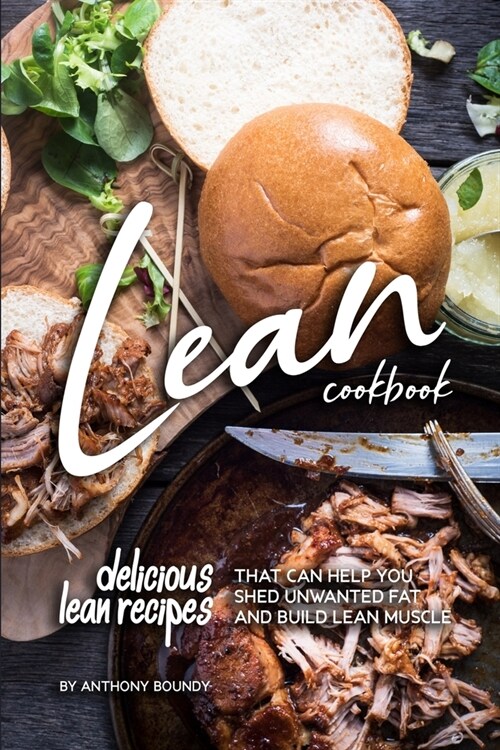 Lean Cookbook: Delicious Lean Recipes that Can Help you Shed unwanted fat and Build Lean Muscle (Paperback)