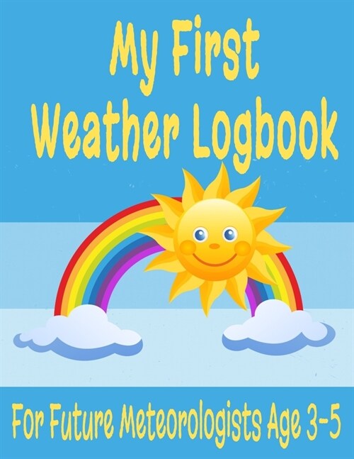 My First Weather Logbook for Future Meteorologists Age 3-5: 8.5 x 11 Weather Watcher Climatology Journal for Young Kids Ages 3-5 with Custom Interio (Paperback)