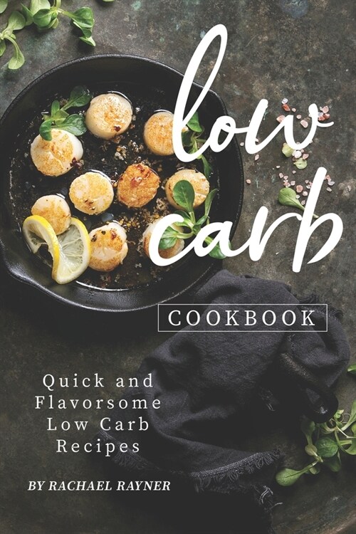 Low Carb Cookbook: Quick and Flavorsome Low Carb Recipes (Paperback)