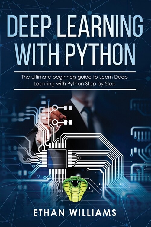 Deep Learning with Python: The ultimate beginners guide to Learn Deep Learning with Python Step by Step (Paperback)