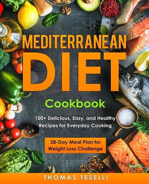 Mediterranean Diet Cookbook: 100+ Delicious, Easy, and Healthy Recipes for Everyday Cooking - 28-Day Meal Plan for Weight Loss Challenge (Paperback)