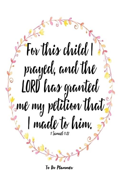 For This Child I Have Prayed: 1 Samuel 1:27 Floral To Do Planner 6x9 With 120 Checklist Pages, New Mom Planning Notebook For Scheduling And Organizi (Paperback)