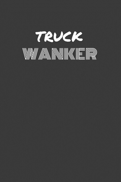 Truck Wanker: TRUCK WANKER gag gift journal/notebook (Paperback)