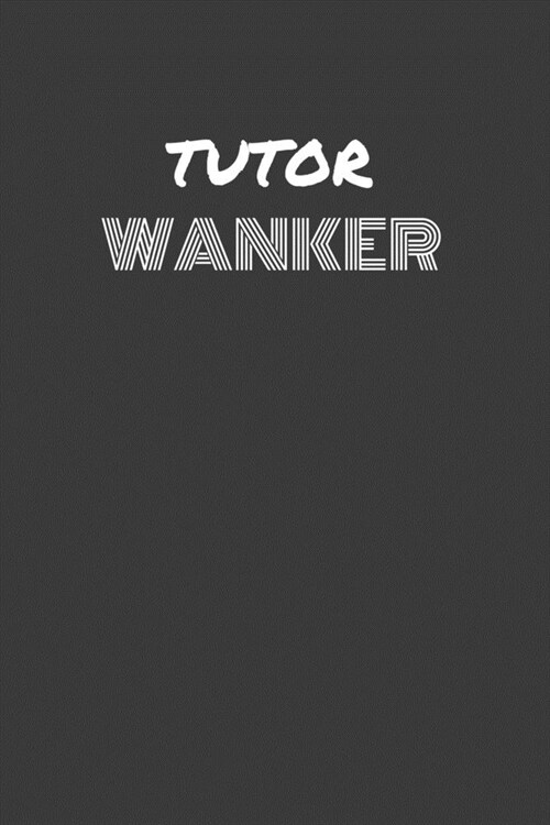 Tutor Wanker: TUTOR WANKER gag gift journal/notebook (Paperback)