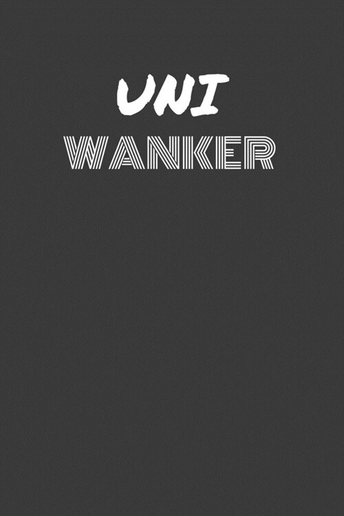 Uni Wanker: UNI WANKER gag gift journal/notebook (Paperback)