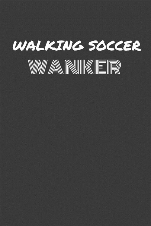 Walking Soccer Wanker: WALKING SOCCER WANKER gag gift journal/notebook (Paperback)