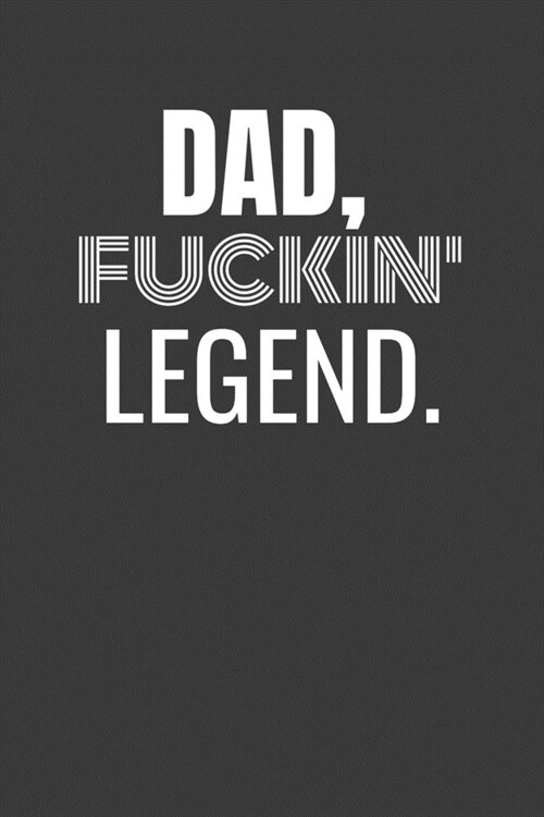 Dad Fuckin Legend: DAD FUCKIN LEGEND funny DAD gift lined notebook/journal gag gift (Paperback)