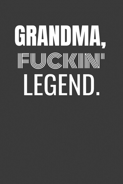 Grandma Fuckin Legend: GRANDMA FUCKIN LEGEND funny GRANDMA gift lined notebook/journal gag gift (Paperback)