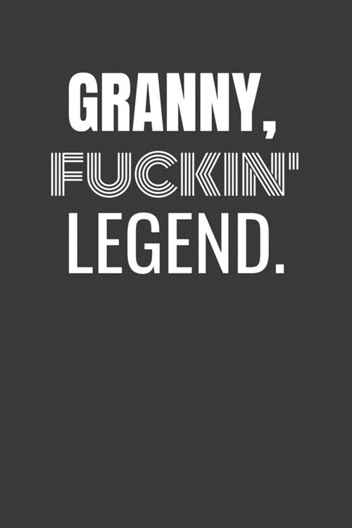 Granny Fuckin Legend: GRANNY FUCKIN LEGEND funny GRANDMA gift lined notebook/journal gag gift (Paperback)