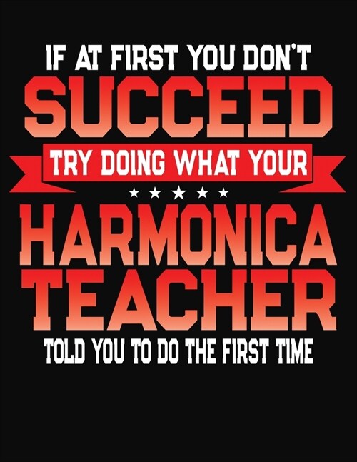 If At First You Dont Succeed Try Doing What Your Harmonica Teacher Told You To Do The First Time: College Ruled Composition Notebook Journal (Paperback)