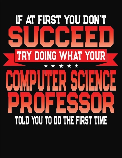 If At First You Dont Succeed Try Doing What Your Computer Science Professor Told You To Do The First Time: College Ruled Composition Notebook Journal (Paperback)
