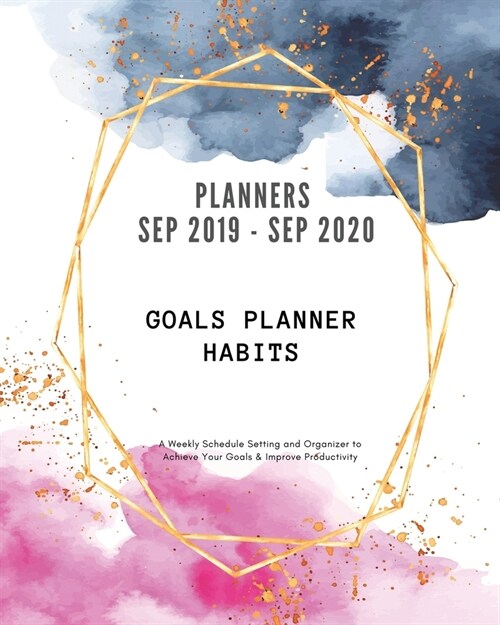 Goals Planner Habits: A Weekly Schedule Setting and Organizer to Achieve Your Goals & Improve Productivity (Planners Sep 2019 through Sep 20 (Paperback)