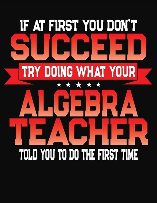 If At First You Dont Succeed Try Doing What Your Algebra Teacher Told You To Do The First Time: College Ruled Composition Notebook Journal (Paperback)