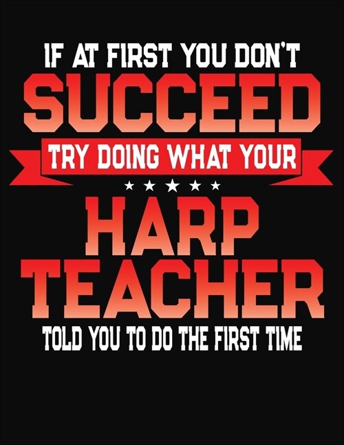 If At First You Dont Succeed Try Doing What Your Harp Teacher Told You To Do The First Time: College Ruled Composition Notebook Journal (Paperback)