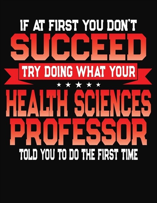 If At First You Dont Succeed Try Doing What Your Health Sciences Professor Told You To Do The First Time: College Ruled Composition Notebook Journal (Paperback)