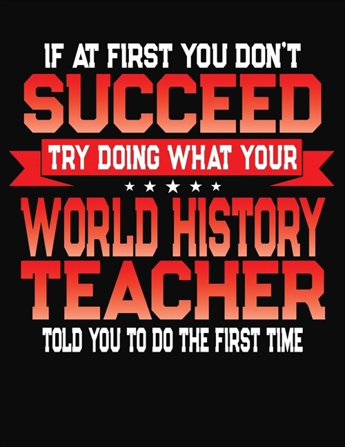 If At First You Dont Succeed Try Doing What Your World History Teacher Told You To Do The First Time: College Ruled Composition Notebook Journal (Paperback)