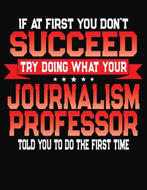 If At First You Dont Succeed Try Doing What Your Journalism Professor Told You To Do The First Time: College Ruled Composition Notebook Journal (Paperback)