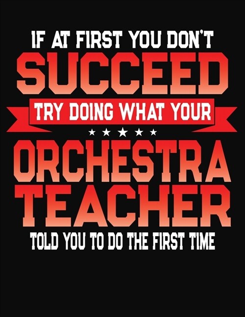 If At First You Dont Succeed Try Doing What Your Orchestra Teacher Told You To Do The First Time: College Ruled Composition Notebook Journal (Paperback)