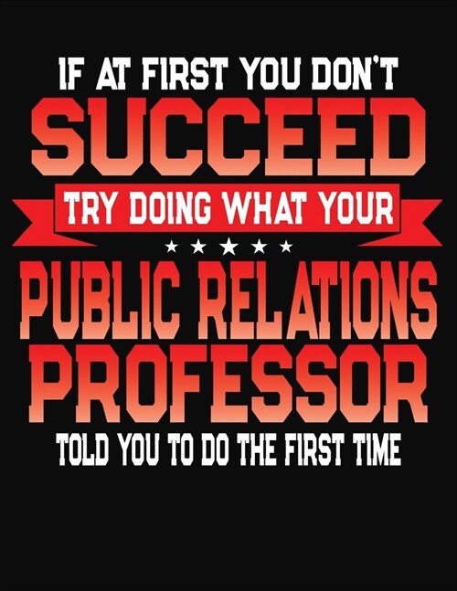 If At First You Dont Succeed Try Doing What Your Public Relations Professor Told You To Do The First Time: College Ruled Composition Notebook Journal (Paperback)
