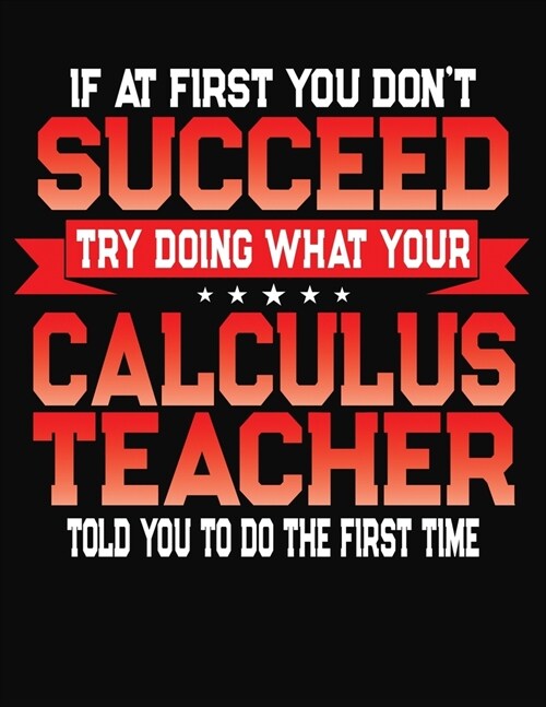 If At First You Dont Succeed Try Doing What Your Calculus Teacher Told You To Do The First Time: College Ruled Composition Notebook Journal (Paperback)