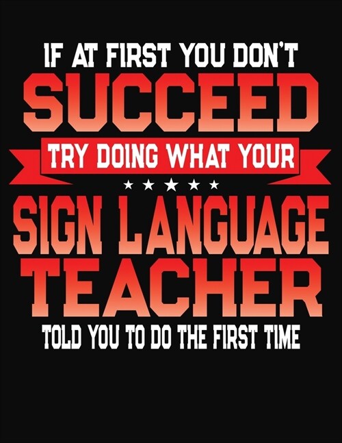 If At First You Dont Succeed Try Doing What Your Sign Language Teacher Told You To Do The First Time: College Ruled Composition Notebook Journal (Paperback)