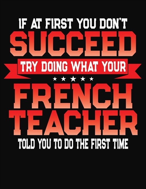 If At First You Dont Succeed Try Doing What Your French Teacher Told You To Do The First Time: College Ruled Composition Notebook Journal (Paperback)