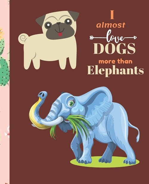 I Almost Love Dogs More than Elephants: Composition Notebook Wide College Ruled Lined Paper Journal Card / Notebook Dog Gift For Women Kids Girls Men (Paperback)