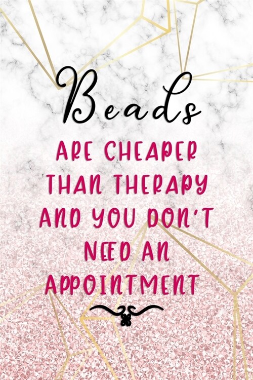 Beads Are Cheaper Than Therapy And You Dont Need An Appointment: Beadwork Notebook Journal Composition Blank Lined Diary Notepad 120 Pages Paperback (Paperback)