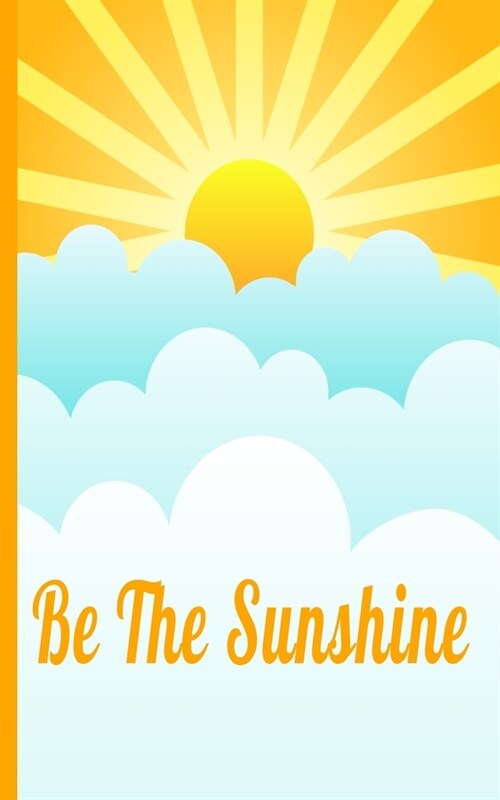 Be The Sunshine: Inspiring Motivational colorful sunrise and clouds writing journal, 5X8 120 Pages (Paperback)