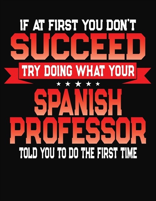 If At First You Dont Succeed Try Doing What Your Spanish Professor Told You To Do The First Time: College Ruled Composition Notebook Journal (Paperback)