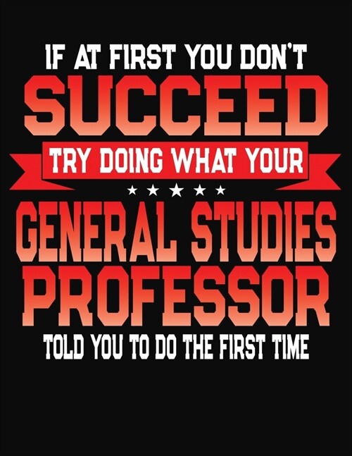 If At First You Dont Succeed Try Doing What Your General Studies Professor Told You To Do The First Time: College Ruled Composition Notebook Journal (Paperback)