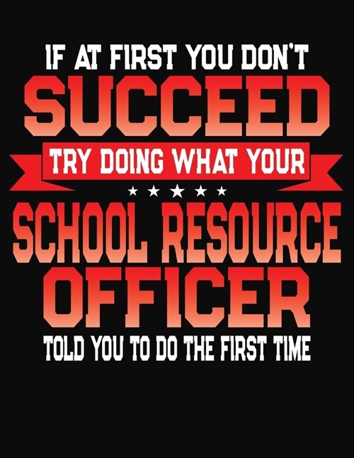 If At First You Dont Succeed Try Doing What Your School Resource Officer Told You To Do The First Time: College Ruled Composition Notebook Journal (Paperback)