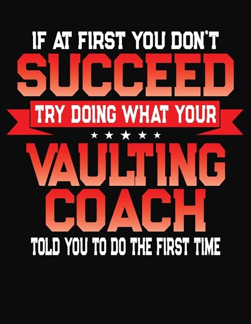 If At First You Dont Succeed Try Doing What Your Vaulting Coach Told You To Do The First Time: College Ruled Composition Notebook Journal (Paperback)