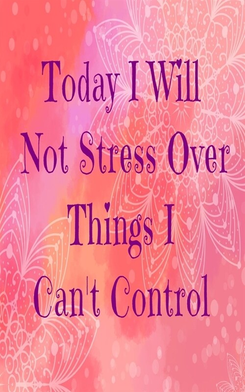 Today I Will Not Stress Over Things I Cant Control: Inspiring Motivational colorful mandala writing journal, 5X8 120 Pages (Paperback)