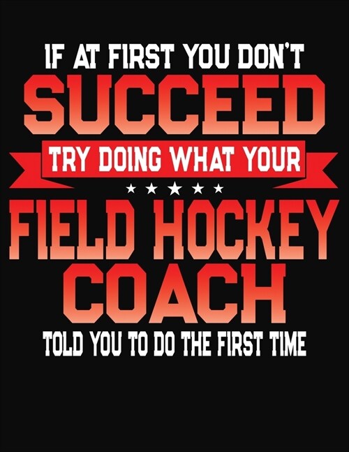 If At First You Dont Succeed Try Doing What Your Hockey Coach Told You To Do The First Time: College Ruled Composition Notebook Journal (Paperback)