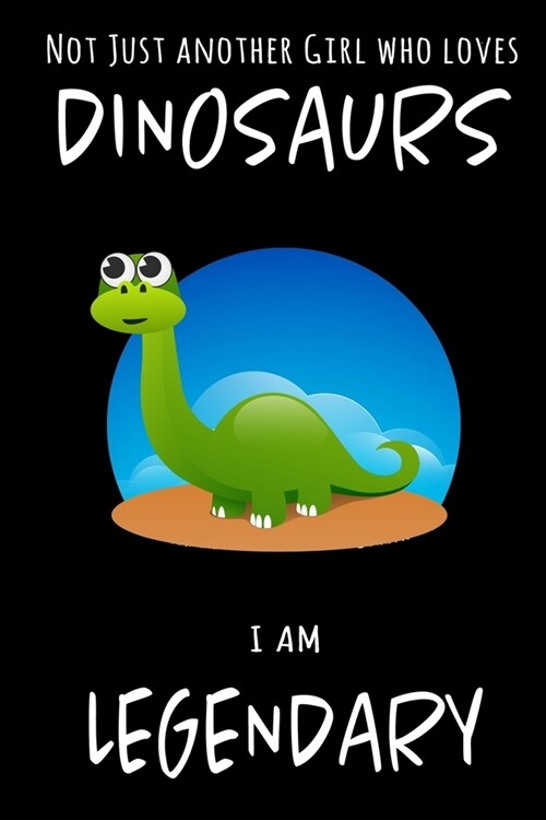 Not Just Another Girl Who Loves Dinosaurs I Am Legendary: Funny Blank Lined Cute Dinosaurs Jurassic Journal Notebook for Teens Kids Students Boys Girl (Paperback)