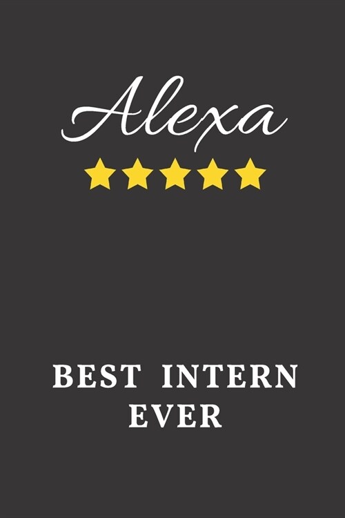 Alexa Best Intern Ever: Un-dated Daily Planner Appreciation Gift for Female Intern Personalized with Name (Paperback)