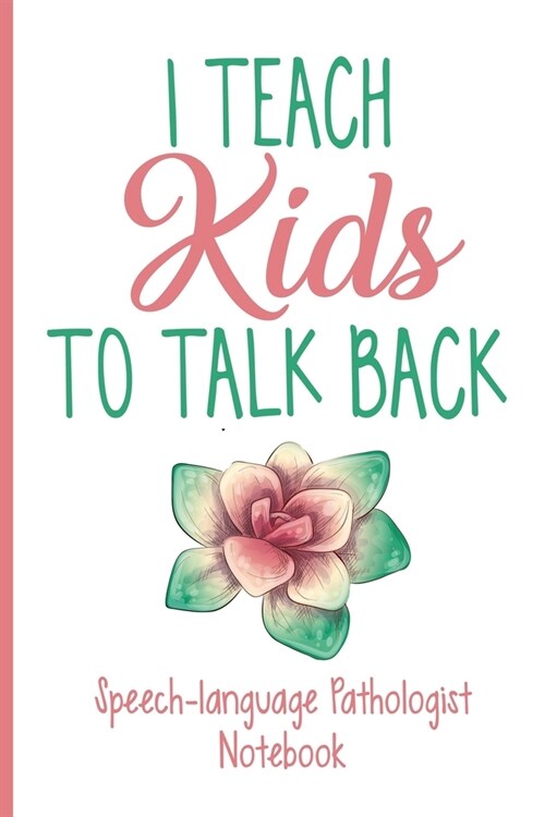 I Teach Kids To Talk Back Speech-Pathologist Notebook (Paperback)