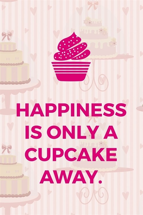 Happiness Is Only A Cupcake Away: Cupcakes Notebook Journal Composition Blank Lined Diary Notepad 120 Pages Paperback Cake (Paperback)