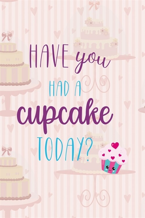 Have You Had A Cupcake Today?: Cupcakes Notebook Journal Composition Blank Lined Diary Notepad 120 Pages Paperback Cake (Paperback)