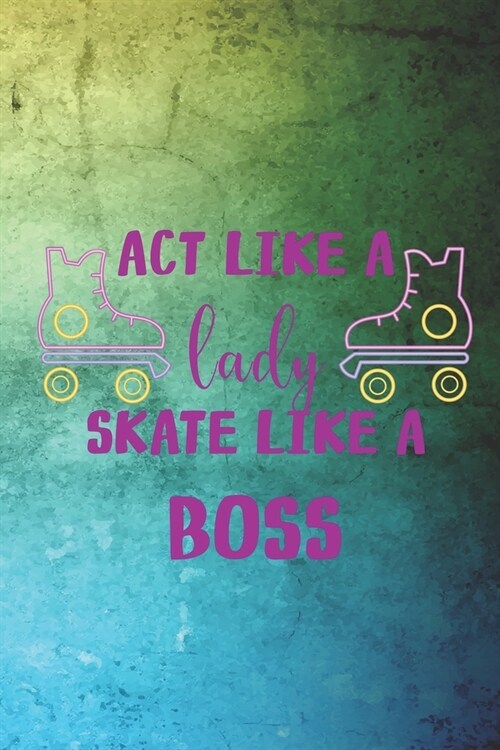 Act Like A Lady Skate Like A Boss: Roller Derby Notebook Journal Composition Blank Lined Diary Notepad 120 Pages Paperback Green (Paperback)