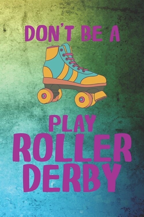 Dont Be A Play Roller Derby: Roller Derby Notebook Journal Composition Blank Lined Diary Notepad 120 Pages Paperback Green (Paperback)